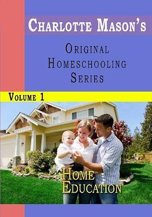 Charlotte Mason's Original Homeschooling Series, Vol. 1: Home Education by Charlotte M. Mason, Charlotte M. Mason