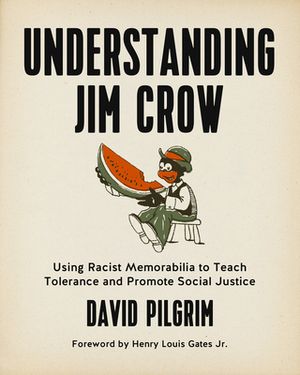Understanding Jim Crow: Using Racist Memorabilia to Teach Tolerance and Promote Social Justice by David Pilgrim
