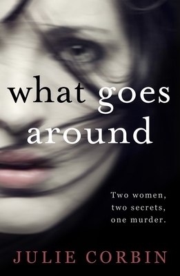 What Goes Around: You'll Be Hooked from the First Page of This Psychological Thriller by Julie Corbin