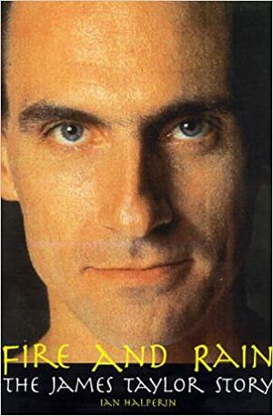 Fire And Rain: The James Taylor Story by Ian Halperin