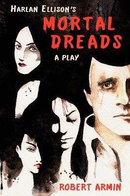 Harlan Ellison's Mortal Dreads: A Play by Harlan Ellison, Robert Armin