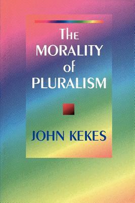 The Morality of Pluralism by John Kekes