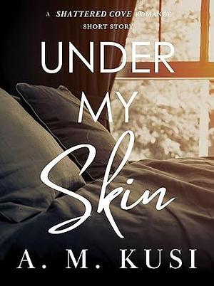 Under My Skin by A.M. Kusi