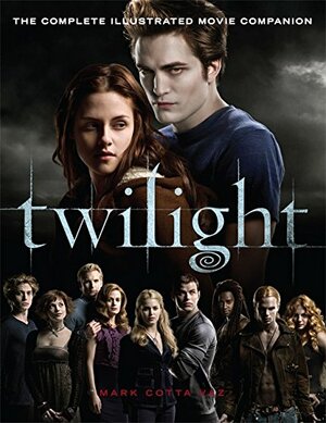 Twilight: The Complete Illustrated Movie Companion by Mark Cotta Vaz
