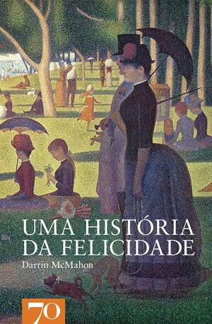 Uma História da Felicidade by Darrin M. McMahon