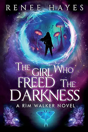 The Girl Who Freed the Darkness by Renee Hayes