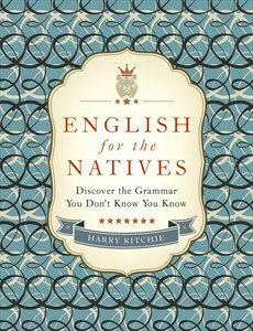 English for the Natives: Discover the Grammar You Don't Know You Know by Harry Ritchie