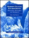 Modern Glacial Environments: Processes, Dynamics and Sediments: Glacial Environments, Volume One by John Menzies