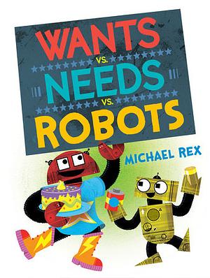 Wants vs Needs vs Robots  by Michael Rex