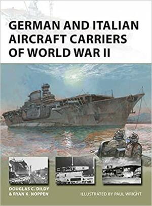 German and Italian Aircraft Carriers of World War II by Ryan K. Noppen, Douglas C. Dildy