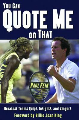 You Can Quote Me on That: Greatest Tennis Quips, Insights, and Zingers by Paul Fein