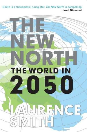 The New North: The World in 2050 by Laurence C. Smith