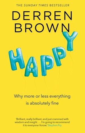 Happy: Why More or Less Everything is Absolutely Fine by Derren Brown