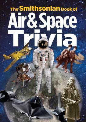 The Smithsonian Book of Air & Space Trivia by Smithsonian Institution, Amy Pastan