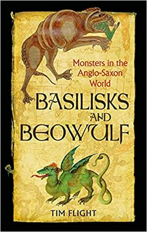 Basilisks and Beowulf: Monsters in the Anglo-Saxon World by Tim Flight