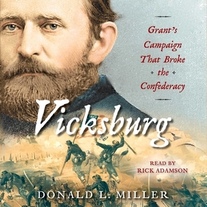 Vicksburg: Grant's Campaign That Broke the Confederacy by Donald L. Miller