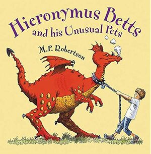Hieronymus Betts and His Unusual Pets by M.P. Robertson, Mark Robertson
