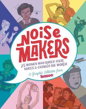 Noisemakers: 25 Women Who Raised Their Voices & Changed the World - A Graphic Collection from Kazoo by Brittney Williams, K.L. Ricks, Kat Leyh, Sarah Winifred Searle, Emil Ferris, Shauna J. Grant, Naomi Franquiz, Lucy Knisley, Yao Xiao, Rebecca Mock, Shannon Wright, MariNaomi, Molly Brooks, Kiku Hughes, Erin Bried, Ashley A. Woods, Chan Chau, Little Corvus, Rosemary Valero-O'Connell, Sophie Goldstein, Maris Wicks, Alitha E. Martinez, Weshoyot Alvitre, Jackie Roche, Emily Flake, Lucy Bellwood