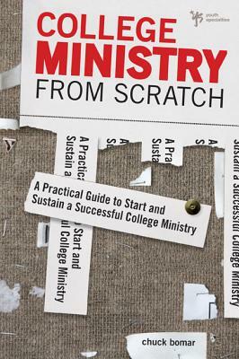 College Ministry from Scratch: A Practical Guide to Start and Sustain a Successful College Ministry by Chuck Bomar