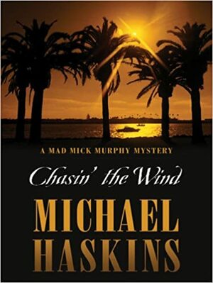 Chasin' the Wind: A Mad Mick Murphy Mystery by Michael Haskins