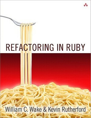 Refactoring in Ruby by Kevin Rutherford, William C. Wake