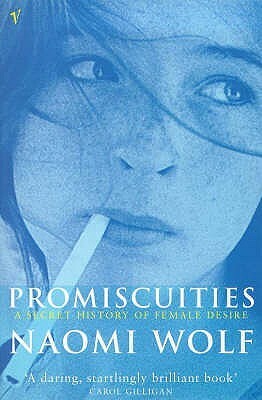 Promiscuities: An Opinionated History of Female Desire by Naomi Wolf