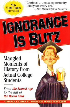 Ignorance is Blitz: Mangled Moments of History From Actual College Students by Anders Henriksson