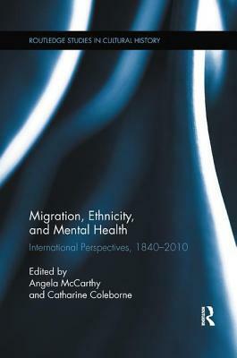 Migration, Ethnicity, and Mental Health: International Perspectives, 1840-2010 by 