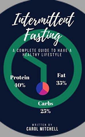 Intermittent Fasting: A Complete Guide To Have A Healthy LifeStyle by Carol Mitchell