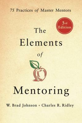 The Elements of Mentoring: 75 Practices of Master Mentors by W. Brad Johnson, Charles R. Ridley