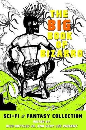 The Big Book of Bizarro Sci-Fi & Fantasy Collection by Gary Vincent, Rich Bottles Jr.