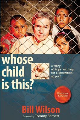 Whose Child Is This?: A Story of Hope and Help for a Generation at Peril by Bill Wilson