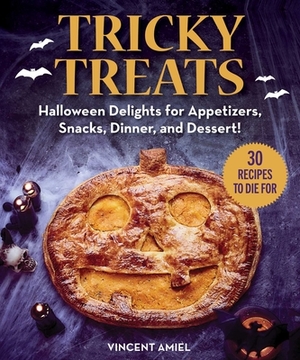 Tricky Treats: Halloween Delights for Appetizers, Snacks, Dinner, and Dessert! by Vincent Amiel