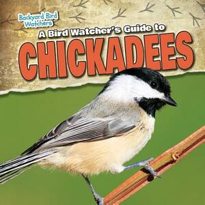 A Bird Watcher's Guide to Chickadees by Mark Harasymiw