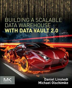 Building a Scalable Data Warehouse with Data Vault 2.0 by Michael Olschimke, Daniel Linstedt