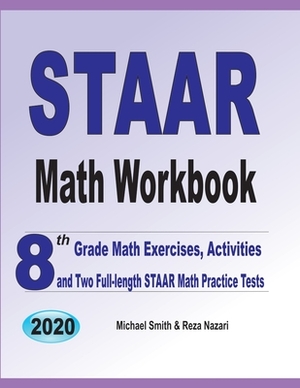 STAAR Math Workbook: 8th Grade Math Exercises, Activities, and Two Full-Length STAAR Math Practice Tests by Reza Nazari, Michael Smith