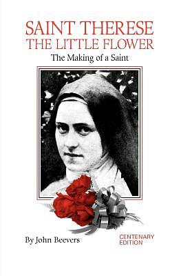 St. Therese the Little Flower: The Making of a Saint by John Beevers