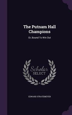 The Putnam Hall Champions: Or, Bound to Win Out by Edward Stratemeyer