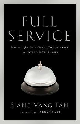 Full Service: Moving from Self-Serve Christianity to Total Servanthood by Siang-Yang Tan