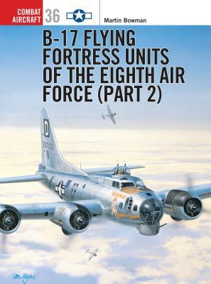 B-17 Flying Fortress Units of the Eighth Air Force (Part 2) by Martin Bowman