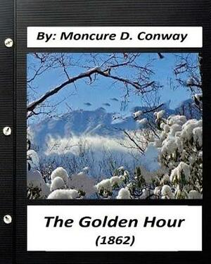 The Golden Hour (1862) by Moncure D. Conway (Original Classics) by Moncure D. Conway