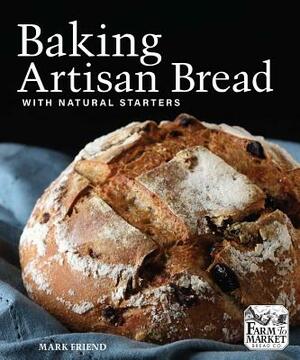 Baking Artisan Bread with Natural Starters by Mark Friend