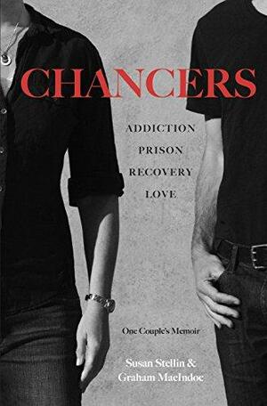 Chancers: Addiction, Prison, Recovery, Love: One Couple's Memoir by Graham Macindoe, Susan Stellin