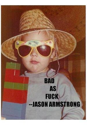 Bad As Fuck by Jason Armstrong