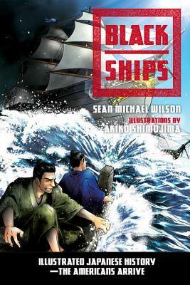 Black Ships: Illustrated Japanese History-The Americans Arrive by Akiko Shimojima, Sean Michael Wilson
