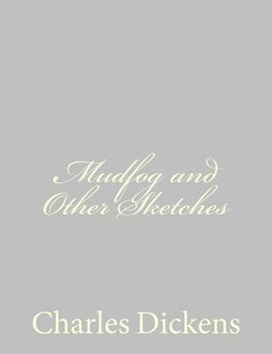 Mudfog and Other Sketches by Charles Dickens