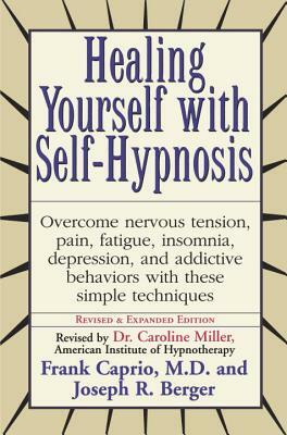 Healing Yourself with Self-Hypnosis: Overcome Nervous Tension Pain Fatigue Insomnia Depression Addictive Behaviors W by Frank Caprio, Joseph Berger