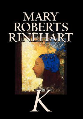 K by Mary Roberts Rinehart, Fiction, Mystery & Detective by Mary Roberts Rinehart