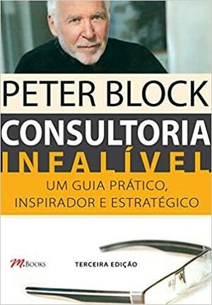 Consultoria infalível: um Guia Prático, Inspirador e Estratégico by Peter Block