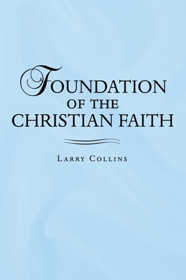 Foundation of the Christian Faith by Larry Collins